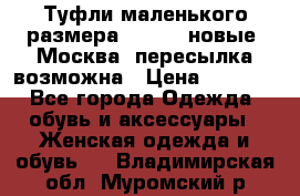 Туфли маленького размера 32 - 33 новые, Москва, пересылка возможна › Цена ­ 2 800 - Все города Одежда, обувь и аксессуары » Женская одежда и обувь   . Владимирская обл.,Муромский р-н